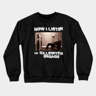 how i listen killswitch engage Crewneck Sweatshirt